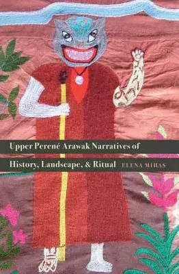 Narracje historyczne, krajobrazowe i rytualne Arawaków z górnego Peren - Upper Peren Arawak Narratives of History, Landscape, and Ritual