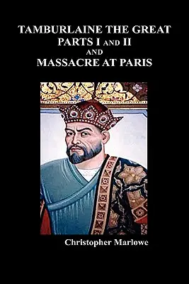 Tamburlaine the Great, Parts I & II, and the Massacre at Paris (Tamburlaine Wielki, część I i II oraz Masakra w Paryżu) - Tamburlaine the Great, Parts I & II, and the Massacre at Paris