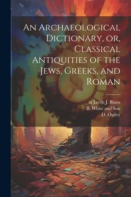Słownik archeologiczny, czyli klasyczne starożytności Żydów, Greków i Rzymian - An Archaeological Dictionary, or, Classical Antiquities of the Jews, Greeks, and Roman
