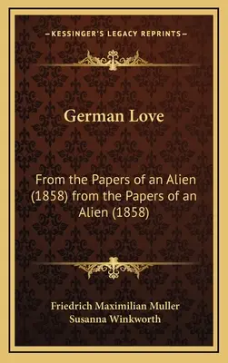 Niemiecka miłość: Z dokumentów cudzoziemca (1858) z dokumentów cudzoziemca (1858) - German Love: From the Papers of an Alien (1858) from the Papers of an Alien (1858)