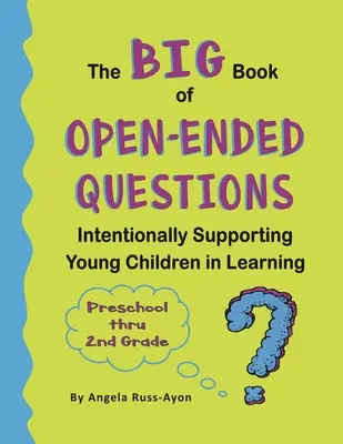 Wielka księga pytań otwartych: Celowe wspieranie małych dzieci w nauce (Tematy dla przedszkola do 2 klasy) - The BIG Book of Open-Ended Questions: Intentionally Supporting Young Children in Learning (Topics for Preschool to 2nd Grade)