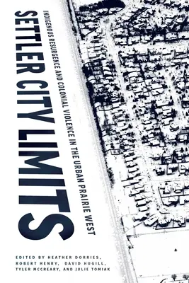 Granice miasta osadników: Rdzenne odrodzenie i kolonialna przemoc na miejskim preriowym zachodzie - Settler City Limits: Indigenous Resurgence and Colonial Violence in the Urban Prairie West