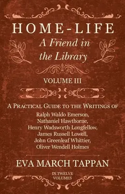 Dom-Życie - Przyjaciel w bibliotece: Tom III - Praktyczny przewodnik po pismach Ralpha Waldo Emersona, Nathaniela Hawthorne'a, Henry'ego Wadswortha Longfa. - Home-Life - A Friend in the Library: Volume III - A Practical Guide to the Writings of Ralph Waldo Emerson, Nathaniel Hawthorne, Henry Wadsworth Longf