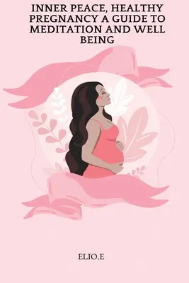 Wewnętrzny spokój, zdrowa ciąża - przewodnik po medytacji i dobrym samopoczuciu - Inner Peace, Healthy Pregnancy A Guide To Meditation And Wellbeing