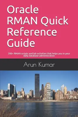 Oracle RMAN Quick Reference Guide: Ponad 200 skryptów RMAN i ćwiczeń laboratoryjnych, które pomogą ci w codziennej administracji bazą danych - Oracle RMAN Quick Reference Guide: 200+ RMAN scripts and lab activities that helps you in your daily database administration