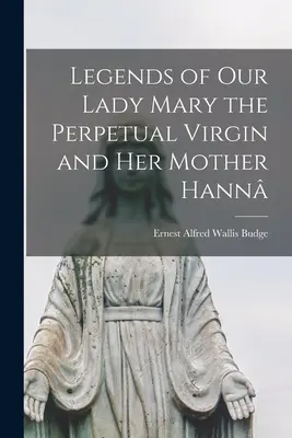 Legendy o Najświętszej Maryi Pannie Nieustającej Pomocy i Jej Matce Hannie - Legends of Our Lady Mary the Perpetual Virgin and Her Mother Hann