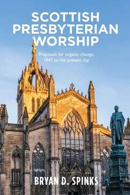 Szkockie nabożeństwa prezbiteriańskie: Propozycje zmian organicznych od 1843 roku do dnia dzisiejszego - Scottish Presbyterian Worship: Proposals for Organic Change 1843 to the Present Day