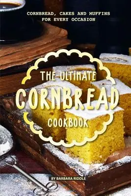 Najlepsza książka kucharska z chlebem kukurydzianym: Chleb kukurydziany, ciasta i babeczki na każdą okazję - The Ultimate Cornbread Cookbook: Cornbread, Cakes and Muffins for Every Occasion