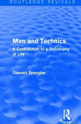 Routledge Revivals: Man and Technics (1932): Przyczynek do filozofii życia - Routledge Revivals: Man and Technics (1932): A Contribution to a Philosophy of Life