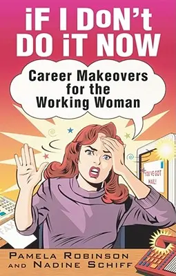 Jeśli nie zrobię tego teraz...: Zmiany w karierze dla pracujących kobiet - If I Don't Do It Now...: Career Makeovers for the Working Woman