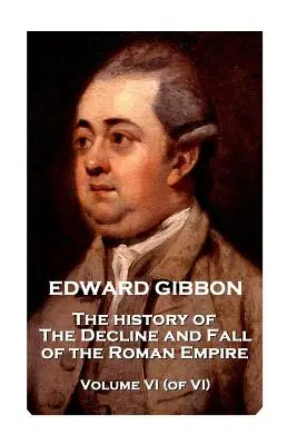 Edward Gibbon - Historia schyłku i upadku cesarstwa rzymskiego - tom VI (z VI) - Edward Gibbon - The History of the Decline and Fall of the Roman Empire - Volume VI (of VI)