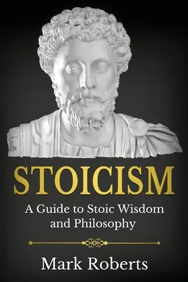 Stoicyzm: Przewodnik po mądrości i filozofii stoickiej - Stoicism: A Guide to Stoic Wisdom and Philosophy