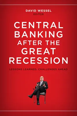 Bankowość centralna po Wielkiej Recesji: Wyciągnięte wnioski, nadchodzące wyzwania - Central Banking after the Great Recession: Lessons Learned, Challenges Ahead