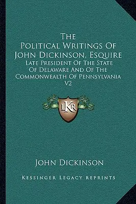 Pisma polityczne Johna Dickinsona, Esquire'a: Późny prezydent stanu Delaware i Commonwealth of Pennsylvania V2 - The Political Writings of John Dickinson, Esquire: Late President of the State of Delaware and of the Commonwealth of Pennsylvania V2