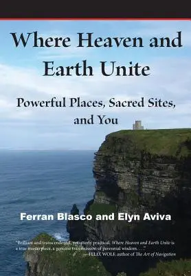 Gdzie niebo i ziemia się łączą: Potężne miejsca, święte miejsca i ty - Where Heaven and Earth Unite: Powerful Places, Sacred Sites, and You