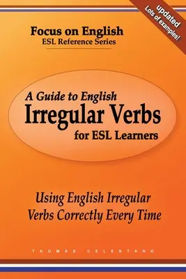 A Guide to English Irregular Verbs for ESL Learners: Używanie angielskich czasowników nieregularnych poprawnie za każdym razem - A Guide to English Irregular Verbs for ESL Learners: Using English Irregular Verbs Correctly Every Time