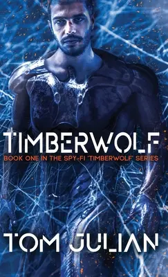 Timberwolf: Księga pierwsza serii szpiegowskiej „Timberwolf - Timberwolf: Book One in the Spy-fi 'Timberwolf' Series