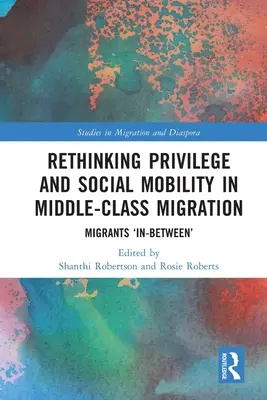 Przemyślenie przywilejów i mobilności społecznej w migracji klasy średniej: Migranci „pomiędzy - Rethinking Privilege and Social Mobility in Middle-Class Migration: Migrants 'In-Between'