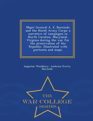 Generał dywizji A. E. Burnside i Dziewiąty Korpus Armii: opis kampanii w Karolinie Północnej, Maryland i Wirginii podczas wojny o zachowanie niepodległości - Major General A. E. Burnside and the Ninth Army Corps: a narrative of campaigns in North Carolina, Maryland, Virginia during the war for the preservat