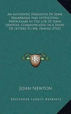 Autentyczna opowieść o niektórych niezwykłych i interesujących szczegółach z życia Johna Newtona, przekazana w serii listów do pana Haweisa (1 - An Authentic Narrative Of Some Remarkable And Interesting Particulars In The Life Of John Newton, Communicated In A Series Of Letters To Mr. Haweis (1