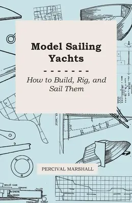 Modele jachtów żaglowych - jak je zbudować, olinować i ożaglować - Model Sailing Yachts - How to Build, Rig, and Sail Them