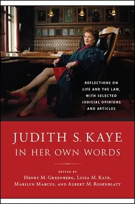 Judith S. Kaye własnymi słowami: Refleksje na temat życia i prawa, z wybranymi opiniami sądowymi i artykułami - Judith S. Kaye in Her Own Words: Reflections on Life and the Law, with Selected Judicial Opinions and Articles