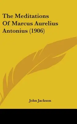 Rozmyślania Marka Aureliusza Antoniusza (1906) - The Meditations Of Marcus Aurelius Antonius (1906)