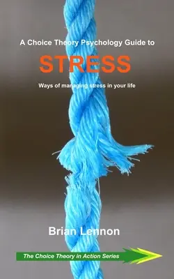 A Choice Theory Psychology Guide to Stress: Sposoby radzenia sobie ze stresem w życiu - A Choice Theory Psychology Guide to Stress: Ways of managing stress in your life