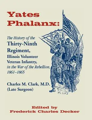 Yates Phalanx: Historia trzydziestego dziewiątego pułku piechoty weteranów stanu Illinois w wojnie o rebelię w latach 1861-1865 - Yates Phalanx: The History of the Thirty-Ninth Regiment, Illinois Veteran Infantry in the War of Rebellion, 1861-1865