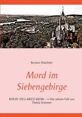 Mord w Siebengebirge: Rhein-Sieg-Kreis Krimi - Der zehnte Fall von Thekla Sommer - Mord im Siebengebirge: Rhein-Sieg-Kreis Krimi - Der zehnte Fall von Thekla Sommer