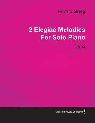 2 Melodie elegijne Edvarda Griega na fortepian solo op.34 - 2 Elegiac Melodies by Edvard Grieg for Solo Piano Op.34