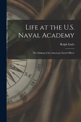 Życie w Akademii Marynarki Wojennej Stanów Zjednoczonych: Kształtowanie amerykańskiego oficera marynarki wojennej - Life at the U.S. Naval Academy: The Making of the American Naval Officer