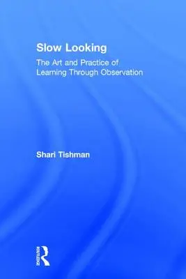 Slow Looking: Sztuka i praktyka uczenia się poprzez obserwację - Slow Looking: The Art and Practice of Learning Through Observation