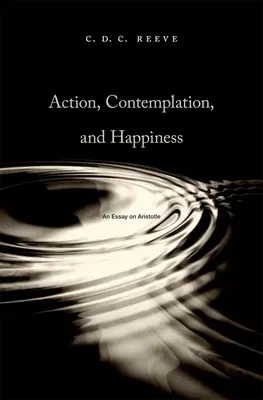 Działanie, kontemplacja i szczęście: Esej o Arystotelesie - Action, Contemplation, and Happiness: An Essay on Aristotle