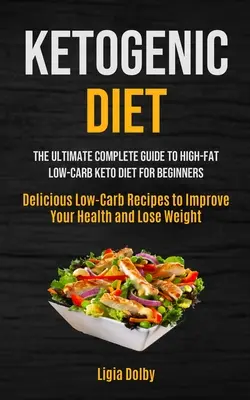 Dieta ketogeniczna: The Ultimate Complete Guide to High-Fat, Low-Carb Keto Diet For Beginners (Pyszne przepisy niskowęglowodanowe poprawiające samopoczucie) - Ketogenic Diet: The Ultimate Complete Guide to High-Fat, Low-Carb Keto Diet For Beginners (Delicious Low-Carb Recipes to Improve Your