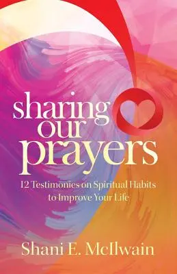 Dzielenie się naszymi modlitwami: 12 świadectw o duchowych nawykach, które poprawią twoje życie - Sharing Our Prayers: 12 Testimonies on Spiritual Habits to Improve Your Life