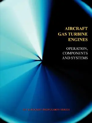 Lotnicze silniki turbinowe - działanie, komponenty i systemy (napęd odrzutowy) - Aircraft Gas Turbine Engines - Operation, Components & Systems (Jet Propulsion)