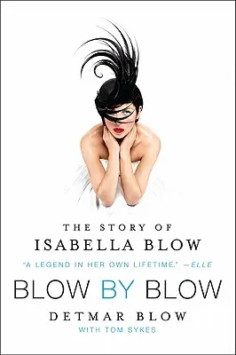 Blow by Blow: Historia Isabelli Blow - Blow by Blow: The Story of Isabella Blow