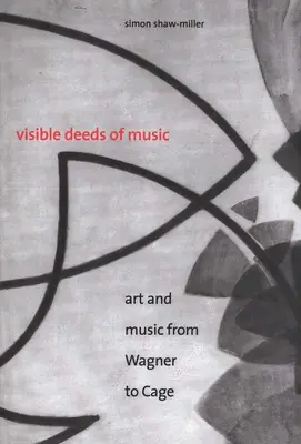 Visible Deeds of Music: Sztuka i muzyka od Wagnera do Cage'a - Visible Deeds of Music: Art and Music from Wagner to Cage