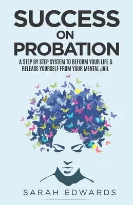 Success On Probation: System krok po kroku, aby zreformować swoje życie i uwolnić się z psychicznego więzienia - Success On Probation: A Step By Step System To Reform Your Life & Release Yourself From Your Mental Jail