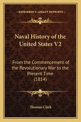 Historia morska Stanów Zjednoczonych V2: Od rozpoczęcia wojny rewolucyjnej do czasów współczesnych (1814) - Naval History of the United States V2: From the Commencement of the Revolutionary War to the Present Time (1814)