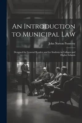 Wprowadzenie do prawa miejskiego: Przeznaczone dla ogółu czytelników i studentów szkół wyższych - An Introduction to Municipal Law: Designed for General Readers and for Students in Colleges and Higher Schools