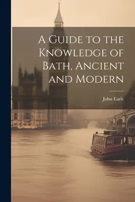 Przewodnik po wiedzy o kąpieli, starożytnej i współczesnej - A Guide to the Knowledge of Bath, Ancient and Modern