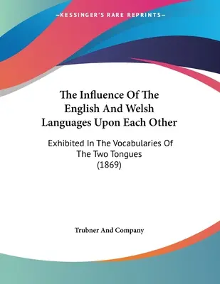 Wpływ języków angielskiego i walijskiego na siebie nawzajem: Przedstawione w słownikach obu języków (1869) - The Influence Of The English And Welsh Languages Upon Each Other: Exhibited In The Vocabularies Of The Two Tongues (1869)