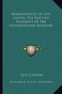 Wspomnienia Leviego Coffina, rzekomego przewodniczącego Kolei Podziemnej - Reminiscences Of Levi Coffin, The Reputed President Of The Underground Railroad