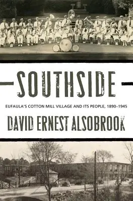 Southside: Eufaula's Cotton Mill Village i jej mieszkańcy, 1890-1945 - Southside: Eufaula's Cotton Mill Village and its People, 1890-1945