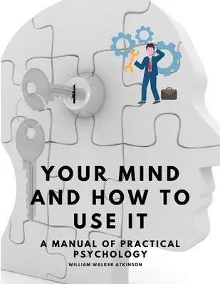 Twój umysł i jak go używać - podręcznik psychologii praktycznej - Your Mind and How to Use It - A Manual of Practical Psychology