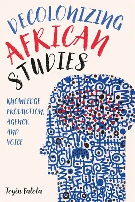 Dekolonizacja studiów afrykańskich: Produkcja wiedzy, podmiotowość i głos - Decolonizing African Studies: Knowledge Production, Agency, and Voice