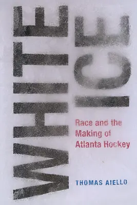 White Ice: Rasa i kształtowanie się hokeja w Atlancie - White Ice: Race and the Making of Atlanta Hockey