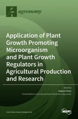 Zastosowanie mikroorganizmów promujących wzrost roślin i regulatorów wzrostu roślin w produkcji rolnej i badaniach naukowych - Application of Plant Growth Promoting Microorganism and Plant Growth Regulators in Agricultural Production and Research